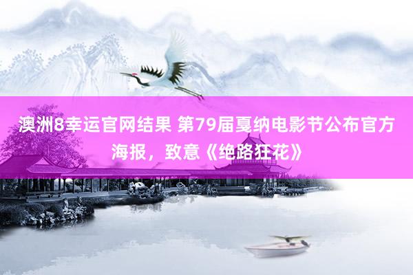 澳洲8幸运官网结果 第79届戛纳电影节公布官方海报，致意《绝路狂花》
