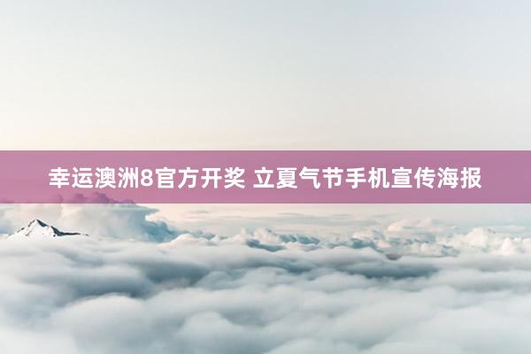 幸运澳洲8官方开奖 立夏气节手机宣传海报